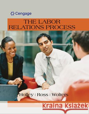 The Labor Relations Process William H., Jr. Holley William H. Ross Roger S. Wolters 9781305576209