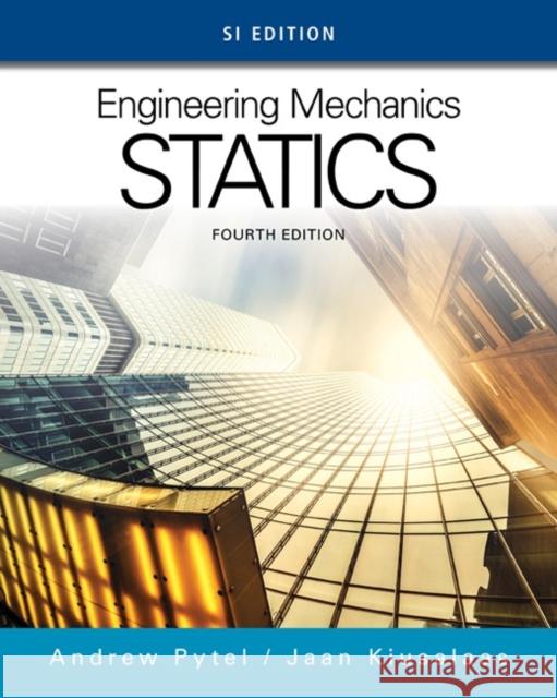 Engineering Mechanics: Statics, Si Edition Andrew Pytel Jaan Kiusalaas 9781305577435