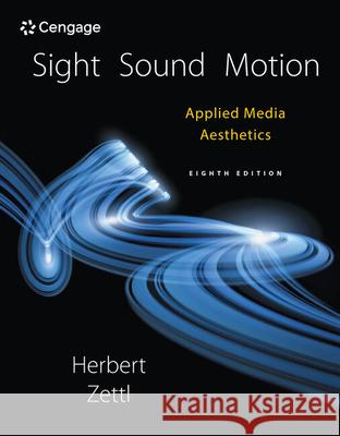 Sight, Sound, Motion: Applied Media Aesthetics Herbert Zettl 9781305578906 Wadsworth Publishing Company