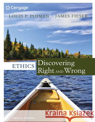 Ethics: Discovering Right and Wrong Louis P. Pojman James Fieser 9781305584556