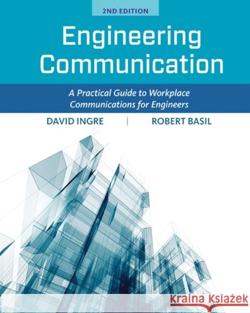 Engineering Communication: A Practical Guide to Workplace Communications for Engineers David Ingre Robert Basil 9781305635104