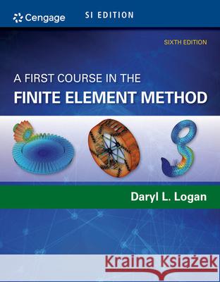 A First Course in the Finite Element Method, Si Edition Logan, Daryl L. 9781305637344 CL Engineering