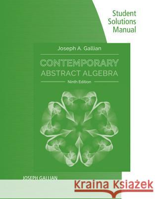 Student Solutions Manual for Gallian's Contemporary Abstract Algebra, 9th Joseph Gallian 9781305657977 Cengage Learning