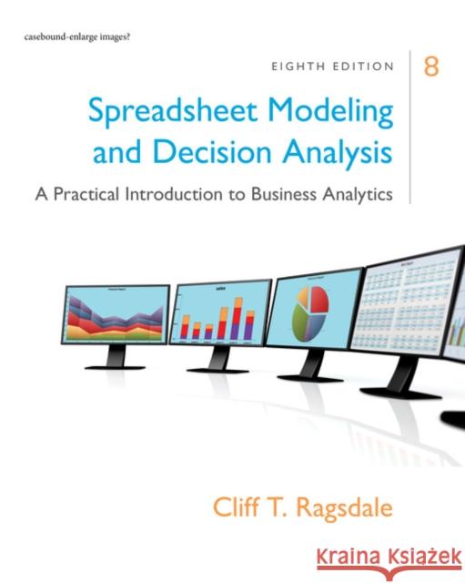 Spreadsheet Modeling & Decision Analysis: A Practical Introduction to Business Analytics Cliff (Virginia Polytechnic Institute and State University) Ragsdale 9781305947412 Cengage Learning, Inc