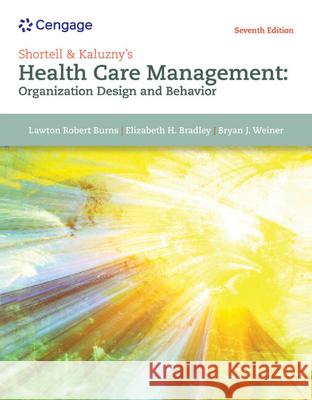 Shortell & Kaluzny's Health Care Management: Organization Design and Behavior Lawton R. Burns Elizabeth Bradley Bryan Weiner 9781305951174
