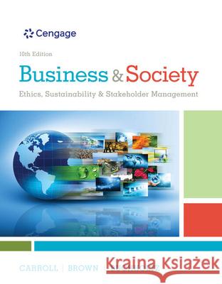 Business & Society: Ethics, Sustainability & Stakeholder Management Archie B. Carroll Jill Brown Ann K. Buchholtz 9781305959828