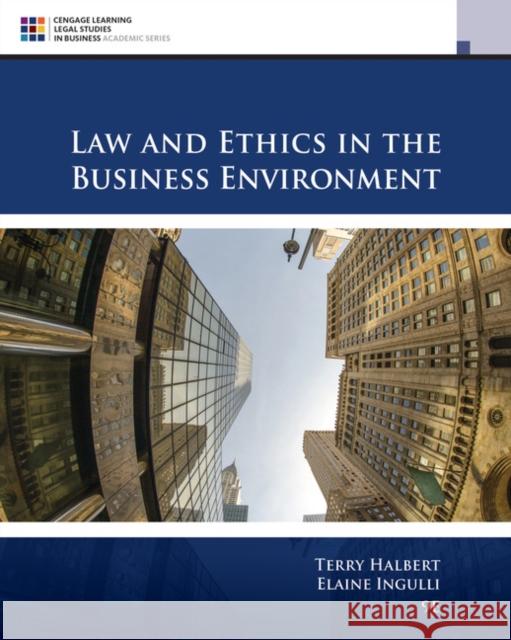 Law and Ethics in the Business Environment Halbert, Terry (Temple University)|||Ingulli, Elaine (Richard A. Stockton College of New Jersey) 9781305972490 