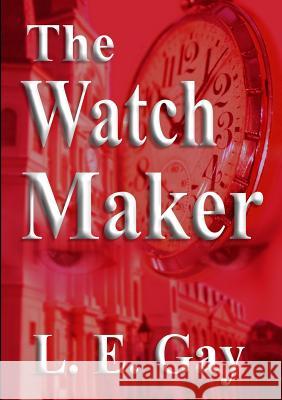 The Watch Maker L E Gay 9781311064387 L. E. Gay at Smashwords