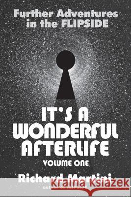 Its A Wonderful Afterlife: Further Adventures in the Flipside: Volume One Martini, Richard 9781311975584 Homina Publishing