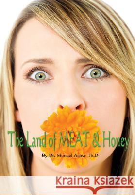 The Land of MEAT & Honey Dr. Shmuel Asher 9781312009950