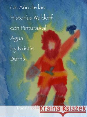 Un Año de las Historias Waldorf con Pinturas al Agua Burns, Kristie 9781312012202 Lulu.com