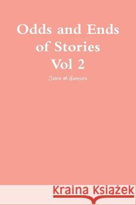 Odds and ends of Stories Vol 2 Hansen, John M. 9781312014060 Lulu.com