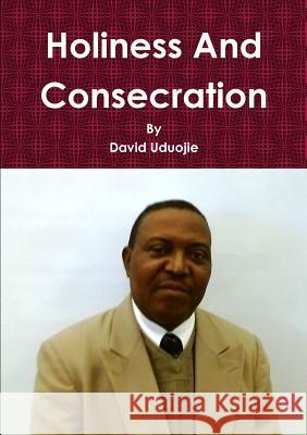 Holiness And Consecration David Uduojie 9781312015265 Lulu.com