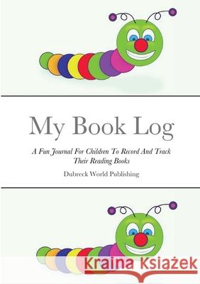 My Book Log: A Fun Journal For Children To Record And Track Their Reading Books Dubreck Worl 9781312020771 Lulu.com