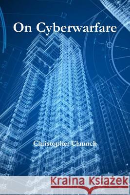 On Cyberwarfare Christopher Claunch 9781312028746