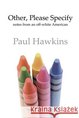 Other, Please Specify: Notes from an Off-white American Hawkins, Paul 9781312029132 Lulu.com