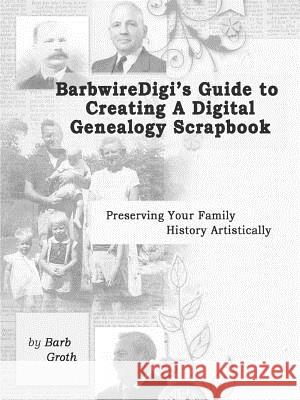 Barbwiredigi's Guide to Creating a Digital Genealogy Scrapbook Barb Groth 9781312029231 Lulu.com
