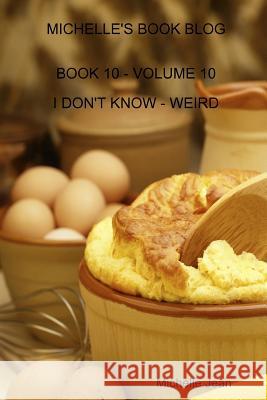 Michelle's Book Blog - Book 10 - Volume 10 - I Don't Know - Weird Michelle Jean 9781312032064 Lulu.com