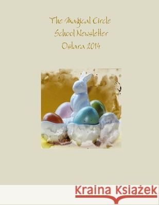 The Magical Circle School Newsletter Ostara 2014 Colleen Criswell 9781312034259