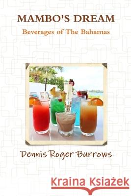 MAMBOS DREAM BEVERAGES OF THE BAHAMAS Dennis Burrows 9781312034839