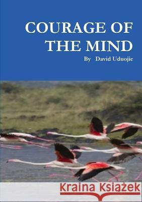 Courage of the Mind David Uduojie 9781312035737 Lulu.com