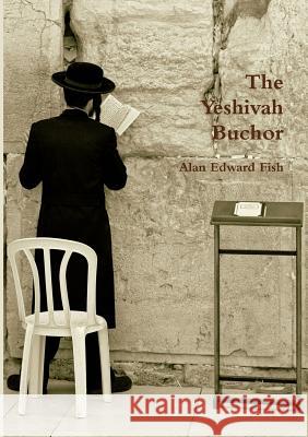 The Yeshivah Buchor Alan Edward Fish 9781312036116 Lulu.com