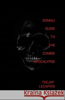 Somali Guide To The Zombie Apocalypse Teejay Lecapois 9781312043312 Lulu.com