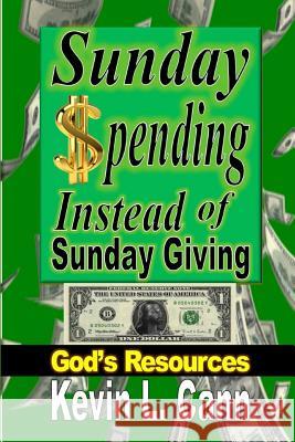 Sunday Spending Instead of Sunday Giving: God's Resources Cann, Kevin L. 9781312044814 Revival Waves of Glory Books & Publishing