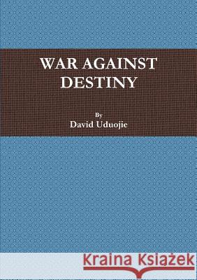 War Against Destiny David Uduojie 9781312048799 Lulu.com
