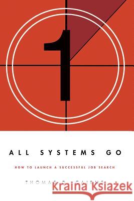 All Systems Go: How to Launch a Successful Job Search Thomas Cairns 9781312049369