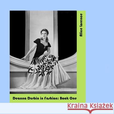 Deanna Durbin in Fashion: Book One Alice Lorence Sylvia Sinclair 9781312050815 Lulu.com