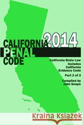 California Penal Code and Evidence Code 2014 Book 2 of 2 John Snape 9781312053366