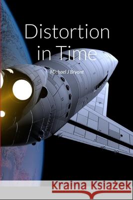 Distortion in Time: Michael J Bryant Michael J. Bryant 9781312053861