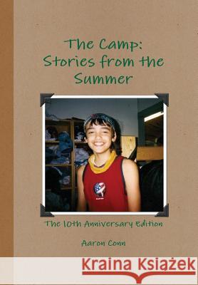 The Camp: Stories from the Summer- 10th Anniversary Edition Aaron Conn 9781312055384 Lulu.com