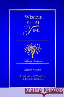 Wisdom for All Time Wendy Swanson 9781312056640 Lulu.com