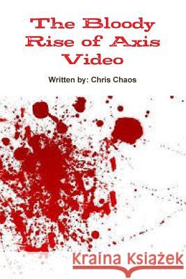 The Bloody Rise of Axis Video Chris Chaos 9781312059344 Lulu.com