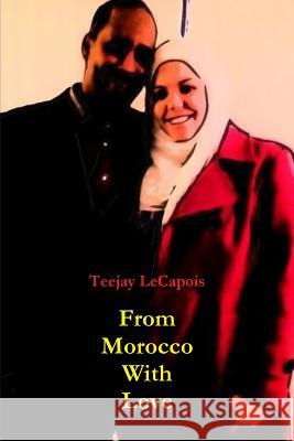 From Morocco With Love Lecapois, Teejay 9781312059504 Lulu.com