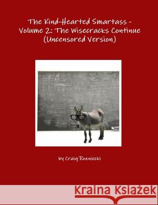 The Kind-Hearted Smartass - Volume 2: the Wisecracks Continue (Uncensored Version) Craig Rozniecki 9781312063020 Lulu.com