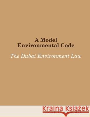 A Model Environmental Code: the Dubai Environment Law J.D., John F. Callahan 9781312066588 Lulu.com