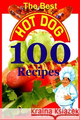 The Best Hot Dog 100 Recipes Alexey Evdokimov 9781312072633 Lulu.com