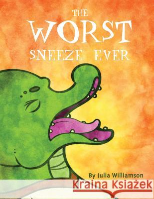 The Worst Sneeze Ever Julia Williamson 9781312075122