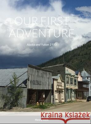 Our First Adventure: Alaska and Yukon 1993 Henry Intili 9781312078895