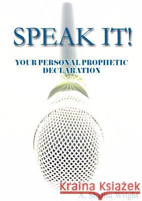 Speak it! Your Personal Prophetic Declaration A. Shalisa Wright 9781312081680 Lulu.com