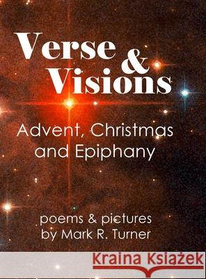 Verse & Visions: Advent, Christmas and Epiphany Mark R. Turner 9781312082335 Lulu.com