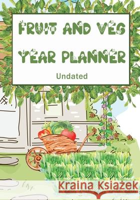 Fruit and Veg Year Planner: Undated monthly week by week planner to help you get the most from your allotment, homestead garden or backyard. Dawn O'Connor 9781312087286 Lulu.com
