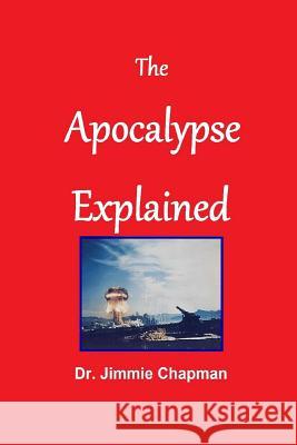 The Apocalypse Explained Jimmie L. Chapman 9781312089211 Lulu.com