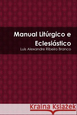 Manual Litúrgico e Eclesiástico Branco, Luis Alexandre Ribeiro 9781312091658 Lulu.com