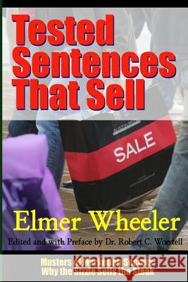 Tested Sentences That Sell - Masters of Marketing Secrets: Why the Sizzle Sells the Steak Dr Robert C. Worstell Elmer Wheeler 9781312100350 Lulu.com