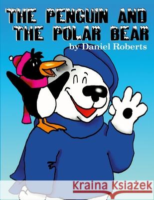 The Penguin and the Polar Bear Daniel Roberts Daniel Roberts 9781312101661 Lulu.com