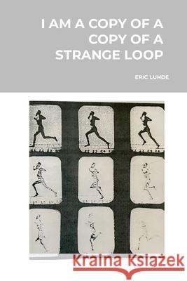 I Am a Copy of a Copy of a Strange Loop: Revision Eric Lunde 9781312104587